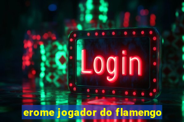 erome jogador do flamengo